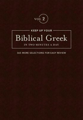 Keep Up Your Biblical Greek in Two Minutes a Day, Volume 2: 365 Selections for Advanced Review