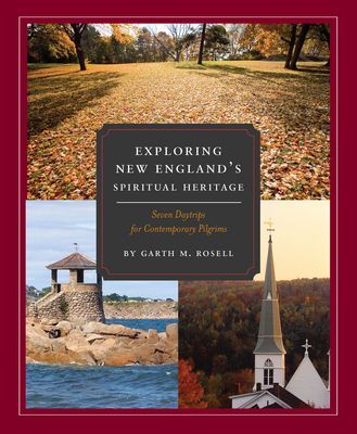 Exploring New Englands Spiritual Heritage: Seven Day Trips for Contemporary Pilgrims