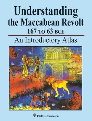 Understanding the Maccabean Revolt 167 to 63 Bce: An Introductory Atlas