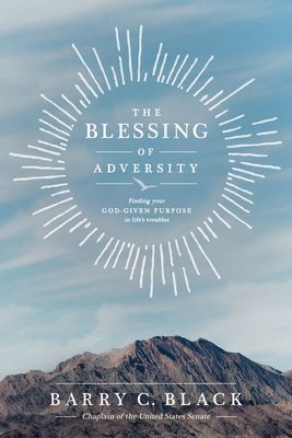 The Blessing of Adversity: Finding Your God-Given Purpose in Lifes Troubles