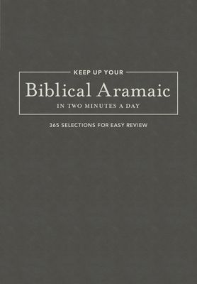 Keep Up Your Biblical Aramaic in Two Minutes a Day: 365 Selections for Easy Review