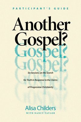 Another Gospel? Participants Guide: Six Sessions on the Search for Truth in Response to the Claims of Progressive Christianity