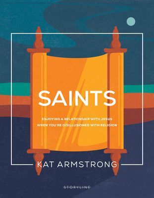 Saints: Enjoying a Relationship with Jesus When Youre Disillusioned with Religion