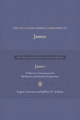 The Preachers Greek Companion to James: A Selective Commentary for Meditation and Sermon Preparation