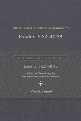 The Preacher's Hebrew Companion to Exodus 15:22--40:38: A Selective Commentary for Meditation and Sermon Preparation