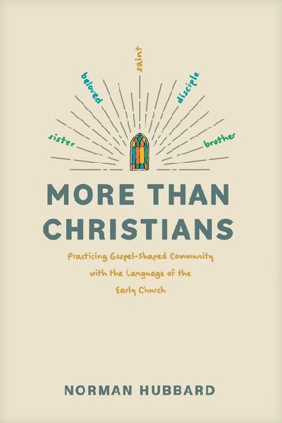 More Than Christians: Practicing Gospel-Shaped Community with the Language of the Early Church