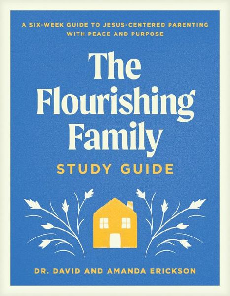 The Flourishing Family Study Guide: A Six-Week Guide to Jesus-Centered Parenting with Peace and Purpose