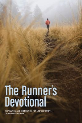 The Runners Devotional: Inspiration and Motivation for Lifes Journey . . . on and Off the Road