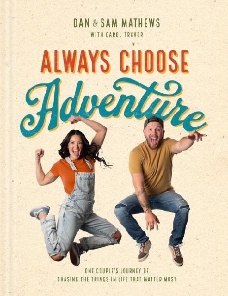 Always Choose Adventure: One Couples Journey of Chasing the Things in Life That Matter Most