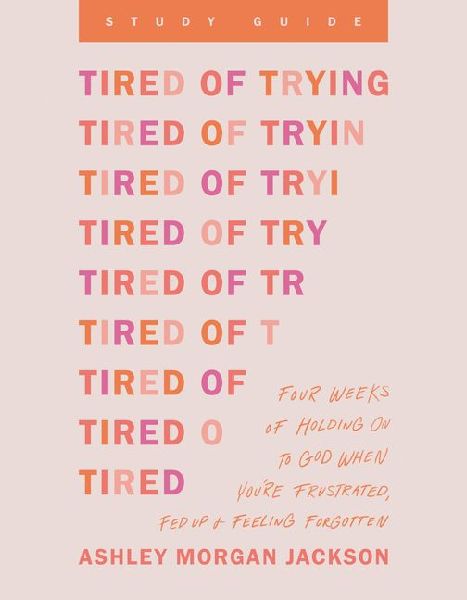 Tired of Trying Study Guide: Four Weeks of Holding on to God When Youre Frustrated, Fed Up, and Feeling Forgotten