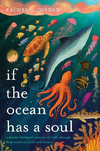 If the Ocean Has a Soul: A Marine Biologists Pursuit of Truth Through Deep Waters of Faith and Science