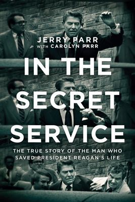 In the Secret Service: The True Story of the Man Who Saved President Reagans Life