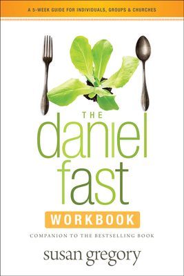 The Daniel Fast Workbook: A 5-Week Guide for Individuals, Groups & Churches