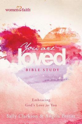You Are Loved Bible Study: Embracing Gods Love for You