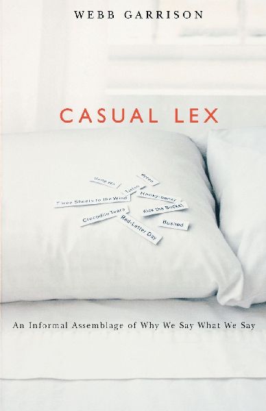 The Casual Lex: An Informal Assemblage of Why We Say What We Say