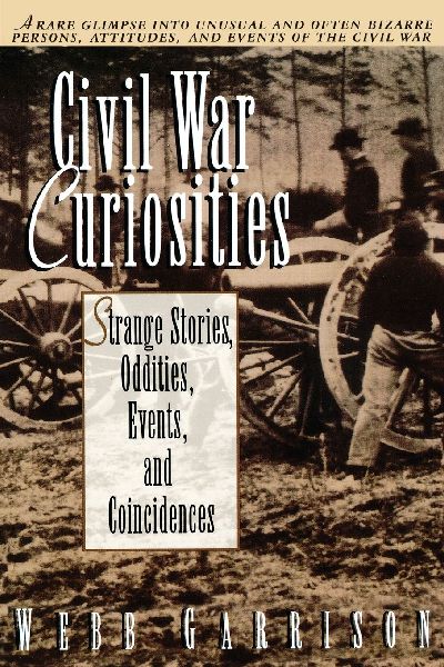 The Civil War Curiosities: Strange Stories, Oddities, Events, and Coincidences