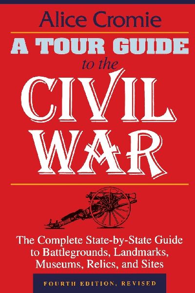 A Tour Guide to the Civil War: The Complete State-By-State Guide to Battlegrounds, Landmarks, Museums, Relics, and Sites