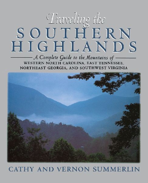 A Traveling the Southern Highlands: A Complete Guide to the Mountains of Western North Carolina, East Tennessee, Northeast Georgia, and Southwest Virgin