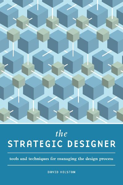 The Strategic Designer: Tools and Techniques for Managing the Design Process