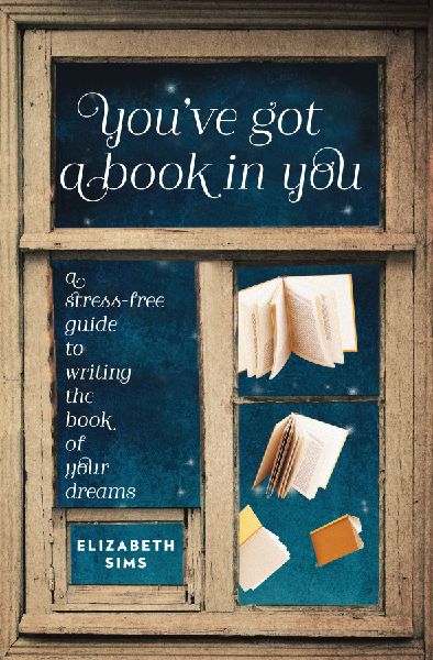 Youve Got a Book in You: A Stress-Free Guide to Writing the Book of Your Dreams