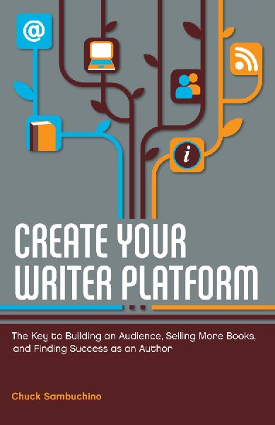 Create Your Writer Platform: The Key to Building an Audience, Selling More Books, and Finding Success as an Author