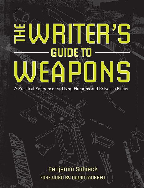 The Writers Guide to Weapons: A Practical Reference for Using Firearms and Knives in Fiction