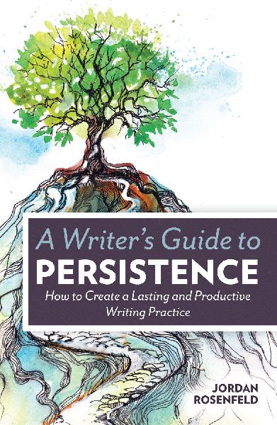A Writers Guide To Persistence: How to Create a Lasting and Productive Writing Practice