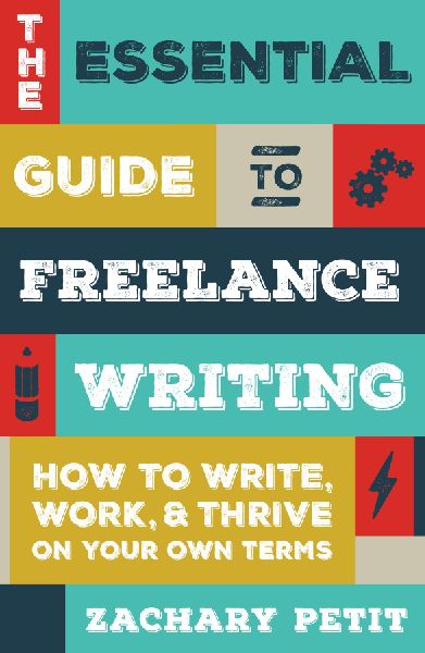 The Essential Guide to Freelance Writing: How to Write, Work, and Thrive on Your Own Terms