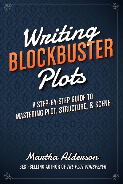 Writing Blockbuster Plots: A Step-by-Step Guide to Mastering Plot, Structure, and Scene