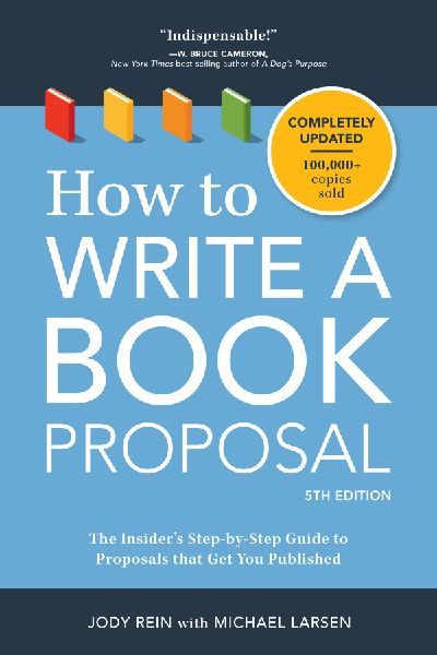 How to Write a Book Proposal: How to Write a Book Proposal: The Insiders Step-by-Step Guide to Proposals that Get You Published