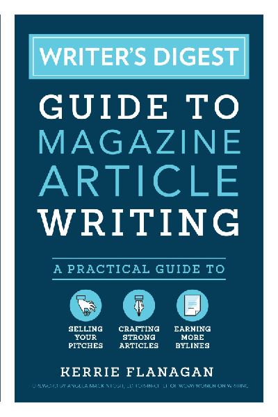 Writers Digest Guide to Magazine Article Writing: A Practical Guide to Selling Your Pitches, Crafting Strong Articles, & Earning More Bylines
