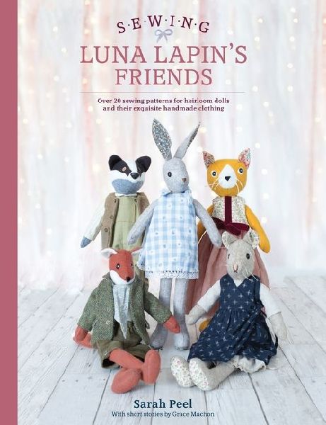 Sewing Luna Lapins Friends: Over 20 Sewing Patterns for Heirloom Dolls and Their Exquisite Handmade Clothing