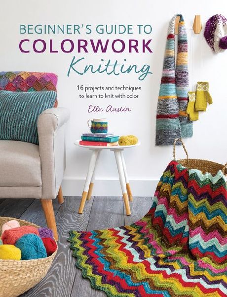 Beginners Guide to Colorwork Knitting: 16 Projects and Techniques to Learn to Knit with Color