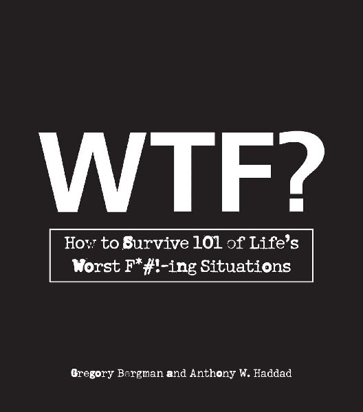 WTF?: How to Survive 101 of Lifes Worst F*#!-Ing Situations