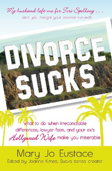 Divorce Sucks: What to Do When Irreconcilable Differences, Lawyer Fees, and Your Exs Hollywood Wife Make You Miserable
