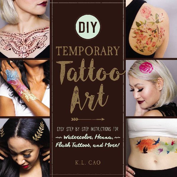 DIY Temporary Tattoo Art: Easy Step-By-Step Instructions for Watercolor, Henna, Flash Tattoos, and More!