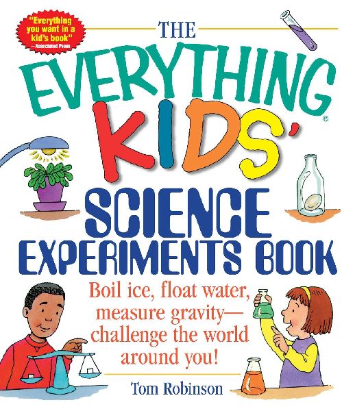 The Everything Kids Science Experiments Book: Boil Ice, Float Water, Measure Gravity-Challenge the World Around You!