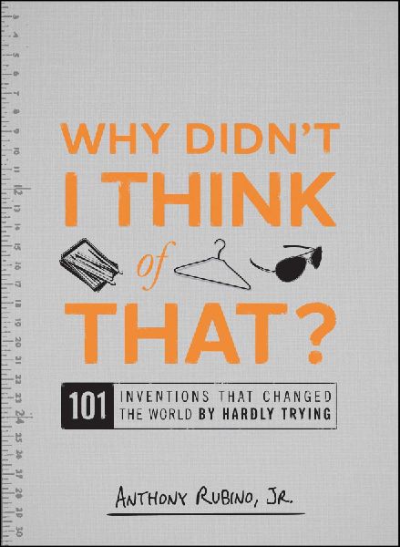 Why Didnt I Think of That?: 101 Inventions That Changed the World by Hardly Trying