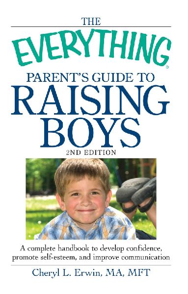 The Everything Parents Guide to Raising Boys: A Complete Handbook to Develop Confidence, Promote Self-Esteem, and Improve Communication