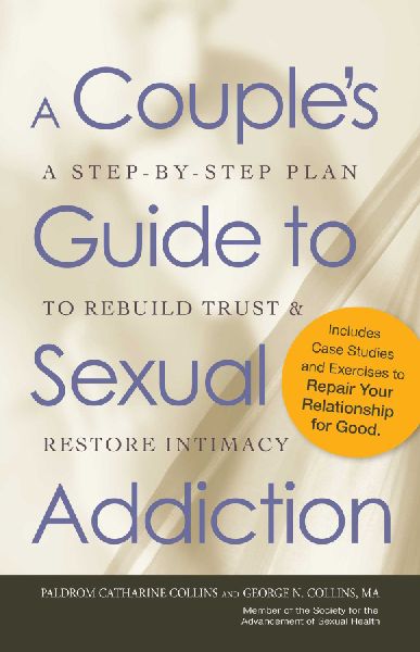 A Couples Guide to Sexual Addiction: A Step-By-Step Plan to Rebuild Trust and Restore Intimacy