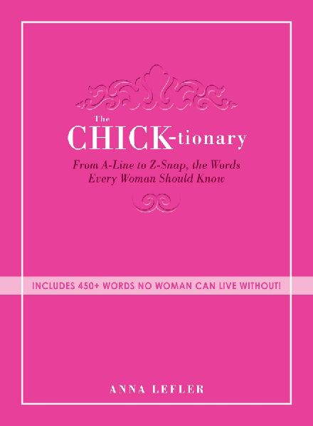 The Chicktionary: From A-Line to Z-Snap, the Words Every Woman Should Know