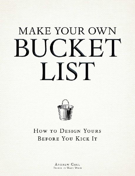 Make Your Own Bucket List: How to Design Yours Before You Kick It