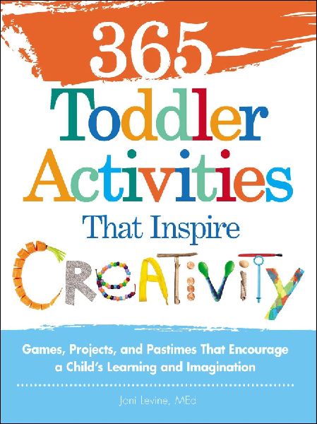 365 Toddler Activities That Inspire Creativity: Games, Projects, and Pastimes That Encourage a Childs Learning and Imagination