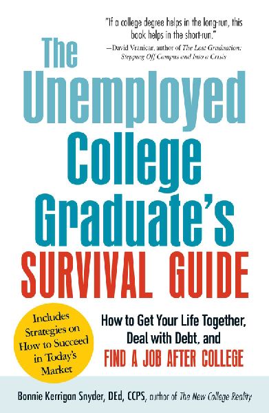 The Unemployed College Graduates Survival Guide: How to Get Your Life Together, Deal with Debt, and Find a Job After College