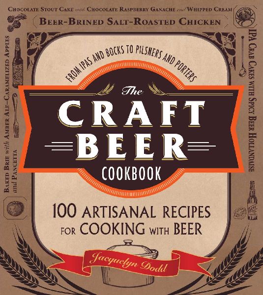 The Craft Beer Cookbook: From Ipas and Bocks to Pilsners and Porters, 100 Artisanal Recipes for Cooking with Beer