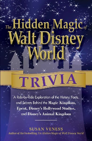 The Hidden Magic of Walt Disney World Trivia: A Ride-By-Ride Exploration of the History, Facts, and Secrets Behind the Magic Kingdom, Epcot, Disneys Hollywood Studios, and Disneys Animal Kingdom