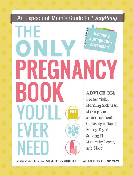 The Only Pregnancy Book Youll Ever Need: An Expectant Moms Guide to Everything
