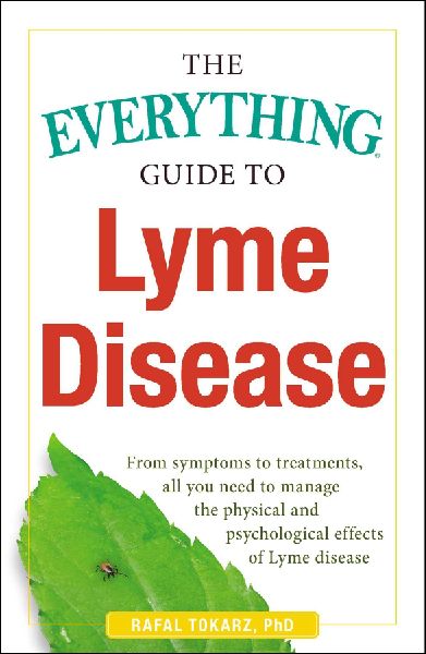 The Everything Guide to Lyme Disease: From Symptoms to Treatments, All You Need to Manage the Physical and Psychological Effects of Lyme Disease