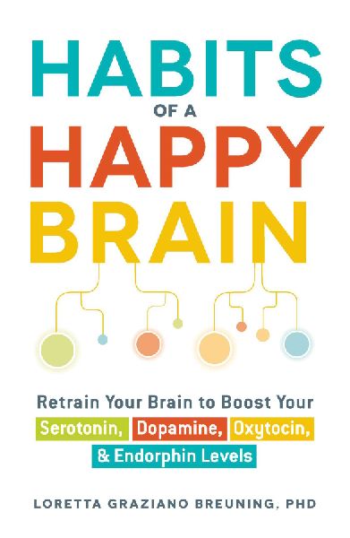 Habits of a Happy Brain: Retrain Your Brain to Boost Your Serotonin, Dopamine, Oxytocin, & Endorphin Levels