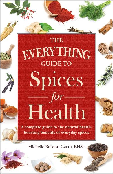 The Everything Guide to Spices for Health: A Complete Guide to the Natural Health-Boosting Benefits of Everyday Spices